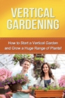 Vertical Gardening : How to start a vertical garden and grow a huge range of plants! - Book