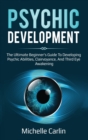 Psychic Development : The Ultimate Beginner's Guide to developing psychic abilities, clairvoyance, and third eye awakening - Book