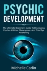 Psychic Development : The Ultimate Beginner's Guide to developing psychic abilities, clairvoyance, and third eye awakening - eBook