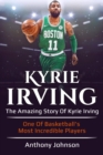 Kyrie Irving : The amazing story of Kyrie Irving - one of basketball's most incredible players! - eBook