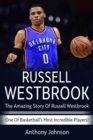 Russell Westbrook : The amazing story of Russell Westbrook - one of basketball's most incredible players! - eBook