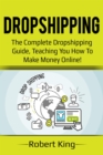 Dropshipping : The complete dropshipping guide, teaching you how to make money online! - eBook