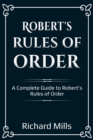 Robert's Rules of Order : A Complete Guide to Robert's Rules of Order - eBook