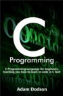C Programming : C Programming Language for beginners, teaching you how to learn to code in C fast! - eBook