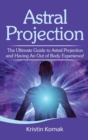 Astral Projection : The ultimate guide to astral projection and having an out of body experience! - Book