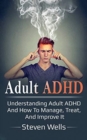 Adult ADHD : Understanding adult ADHD and how to manage, treat, and improve it - Book