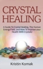 Crystal Healing : A guide to crystal healing, the human energy field, and how to improve your health with crystals! - Book