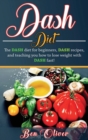 DASH Diet : The Dash diet for beginners, DASH recipes, and teaching you how to lose weight with DASH fast! - Book