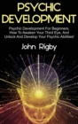 Psychic Development : Psychic Development for Beginners, How to Awaken your Third Eye, and Unlock and Develop your Psychic Abilities! - Book