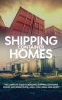 Shipping Container Homes : The complete guide to building shipping container homes, including plans, FAQS, cool ideas, and more! - Book