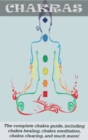 Chakras : The Complete Chakra Guide, Including Chakra Healing, Chakra Meditation, Chakra Clearing and Much More! - Book