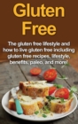 Gluten Free : The gluten free lifestyle and how to live gluten free including gluten free recipes, lifestyle, benefits, Paleo, and more! - Book
