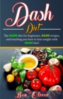 DASH Diet : The Dash diet for beginners, DASH recipes, and teaching you how to lose weight with DASH fast! - eBook