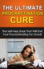 The Ultimate Procrastination Cure : The self-help book that will end your procrastinating for good! - eBook