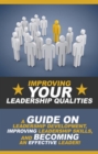 Improving Your Leadership Qualities : A guide on leadership development, improving leadership skills, and becoming an effective leader! - eBook