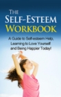 The Self-Esteem Workbook : A guide to self-esteem help, learning to love yourself and being happier today! - eBook