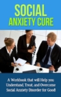 Social Anxiety Cure : A Workbook that will help you Understand, Treat, and Overcome Social Anxiety Disorder for Good! - eBook