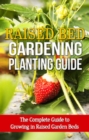 Raised Bed Gardening Planting Guide : The complete guide to growing in raised garden beds - eBook