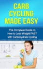 Carb Cycling Made Easy : The complete guide on how to lose weight FAST with carbohydrate cycling - eBook