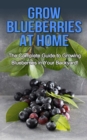 Grow Blueberries at Home : The complete guide to growing blueberries in your backyard! - eBook