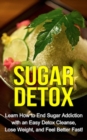 Sugar Detox : Learn how to end sugar addiction with an easy detox cleanse, lose weight, and feel better fast! - eBook