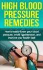 High Blood Pressure Remedies : How to easily lower your blood pressure, avoid hypertension, and improve your health fast! - eBook