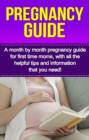 Pregnancy Guide : A month by month pregnancy guide for first time moms, with all the helpful tips and information that you need! - eBook