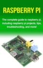 Raspberry Pi : The complete guide to raspberry pi, including raspberry pi projects, tips, troubleshooting, and more! - eBook