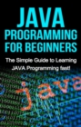 JAVA Programming for Beginners : The Simple Guide to Learning JAVA Programming fast! - eBook