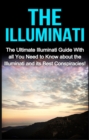 The Illuminati : The Ultimate Illuminati Guide With All You Need to Know About the Illuminati and Its Best Conspiracies! - eBook