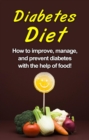 Diabetes Diet : How to improve, manage, and prevent diabetes with the help of food! - eBook
