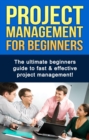Project Management For Beginners : The ultimate beginners guide to fast & effective project management! - eBook