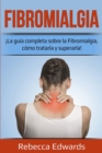 Fibromialgia : ?La gu?a completa sobre la Fibromialgia, c?mo tratarla y superarla! - Book