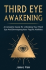 Third Eye Awakening : A Complete Guide to Awakening Your Third Eye and Developing Your Psychic Abilities - eBook