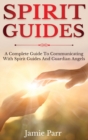 Spirit Guides : A Complete Guide to Communicating with Spirit Guides and Guardian Angels - Book