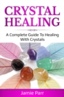 Crystal Healing : A Complete Guide to Healing with Crystals - eBook