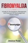 Fibromyalgia : A Guide to the Symptoms, Management, and Treatment of Fibromyalgia and Chronic Fatigue - Book