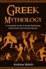 Greek Mythology : A Complete Guide to Greek Mythology, Greek Gods, and Ancient Greece - eBook