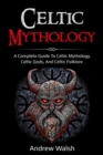 Celtic Mythology : A Complete Guide to Celtic Mythology, Celtic Gods, and Celtic Folklore - eBook