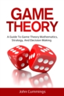 Game Theory : A Beginner's Guide to Game Theory Mathematics, Strategy & Decision-Making - eBook