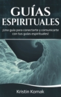 Gu?as Espirituales : ?Una gu?a para conectarte y comunicarte con tus gu?as espirituales! - Book