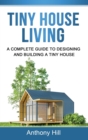 Tiny House Living : A Complete Guide to Designing and Building a Tiny House - Book