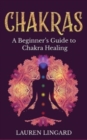 Chakras : A Beginner's Guide to Chakra Healing - Book