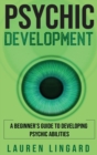 Psychic Development : A Beginner's Guide to Developing Psychic Abilities - Book