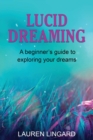 Lucid Dreaming : A Beginner's Guide to Exploring Your Dreams - Book
