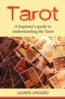 Tarot : A Beginner's Guide to Understanding the Tarot - Book