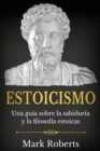 Estoicismo : Una guia sobre la sabiduria y la filosofia estoicas - Book