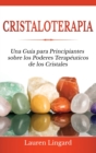 Cristaloterapia : Una Gu?a para Principiantes sobre los Poderes Terap?uticos de los Cristales - Book