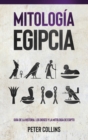 Mitolog?a Egipcia : Gu?a de la Historia, Los Dioses y la Mitolog?a de Egipto - Book