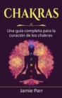 Chakras : Una gu?a completa para la curaci?n de los chakras - Book